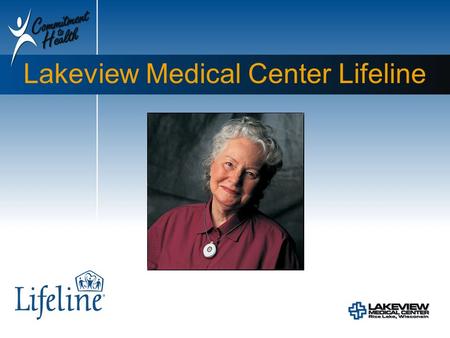 Lakeview Medical Center Lifeline. What is Lifeline? Lifeline is a personal emergency response system –connects the subscriber to a response center Allows.