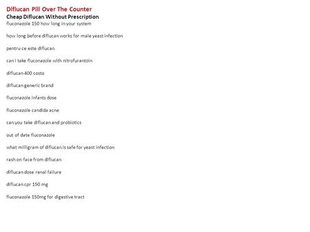 Diflucan Pill Over The Counter Cheap Diflucan Without Prescription fluconazole 150 how long in your system how long before diflucan works for male yeast.
