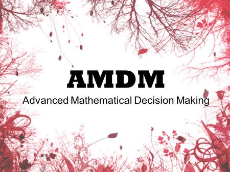 AMDM Advanced Mathematical Decision Making. Alpharetta High School Mrs. Davis Room 4316