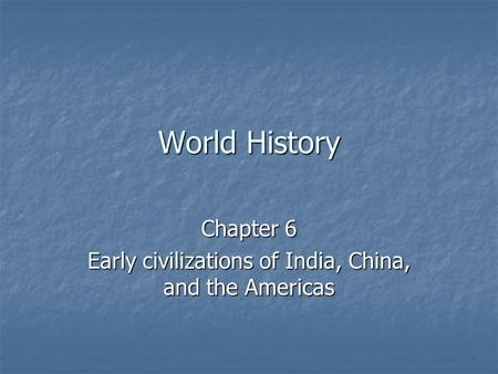 World History Chapter 6 Early civilizations of India, China, and the Americas.