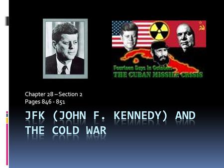 Chapter 28 – Section 2 Pages Kennedy Deals with Global Challenges  Kennedy had to focus on foreign policy to guide nation through Cold War.