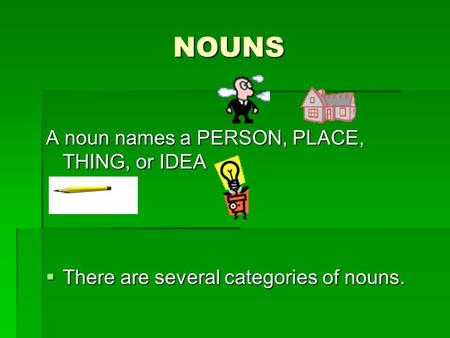 NOUNS A noun names a PERSON, PLACE, THING, or IDEA  There are several categories of nouns.