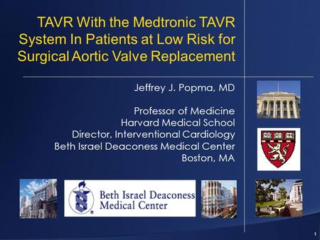 1 Jeffrey J. Popma, MD Professor of Medicine Harvard Medical School Director, Interventional Cardiology Beth Israel Deaconess Medical Center Boston, MA.