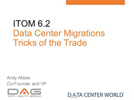 1 ITOM 6.2 Data Center Migrations Tricks of the Trade Andy Abbas Co-Founder and VP.