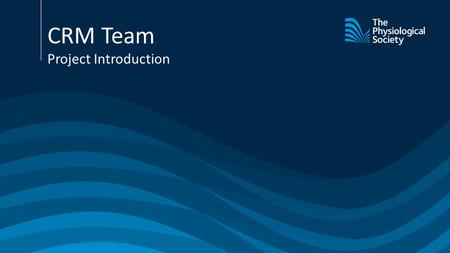 CRM Team Project Introduction. Physoc Team Roles (1) StaffTeam Role Philip WrightProject sponsor Nick Boross-TobyStrategic Lead Liam McKayProject Manager.