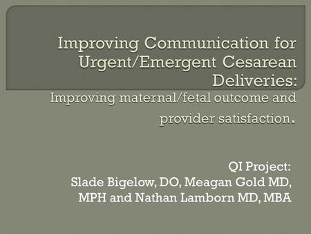 QI Project: Slade Bigelow, DO, Meagan Gold MD, MPH and Nathan Lamborn MD, MBA.