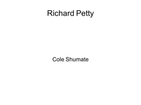 Richard Petty Cole Shumate. Introduction ● Hi my name is Cole and I am going to talk about Richard Petty the reason I wanted to do my presentation on.