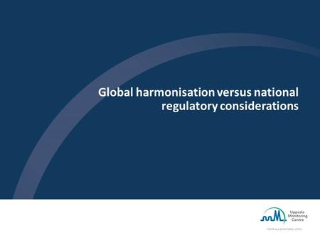 Global harmonisation versus national regulatory considerations.