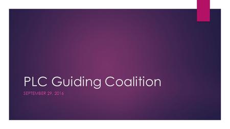 PLC Guiding Coalition SEPTEMBER 29, Housekeeping  Sign in, credit (check), name tags  8-2, with working lunch at 11:30  Don’t get too comfortable…