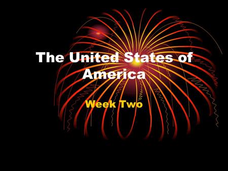 The United States of America Week Two. Day One Questions 1.What continent is the United States located on? 2.How many states are there in the US? 3.What.