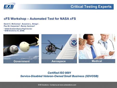 Critical Systems Testing Experts EXB Solutions - Contact us at  cFS Workshop – Automated Test for NASA cFS David C. McComas 1, Susanne.