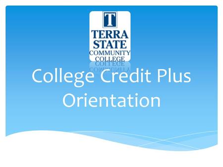 College Credit Plus Orientation. Welcome to Terra State Community College! We are excited to have you participating in College Credit Plus (CCP) and becoming.