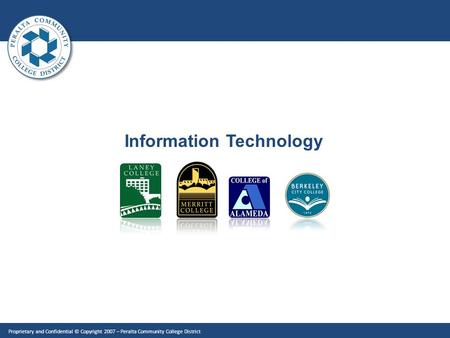 Information Technology Proprietary and Confidential © Copyright 2007 – Peralta Community College District.