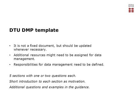 DTU DMP template It is not a fixed document, but should be updated whenever necessary. Additional resources might need to be assigned for data management.