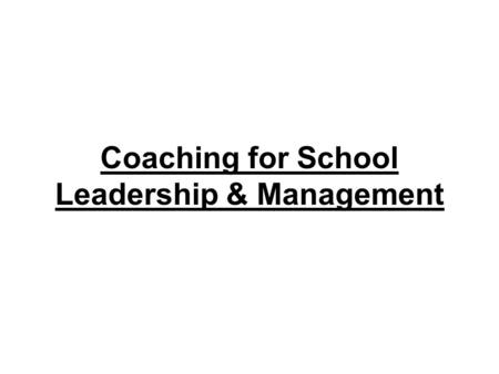 Coaching for School Leadership & Management. What is Coaching? The art of facilitating the performance, learning and development of another. (Effective.