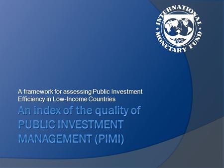 A framework for assessing Public Investment Efficiency in Low-Income Countries.