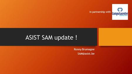 ASIST SAM update ! Ronny Brumagne In partnership with.