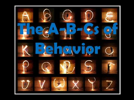 The A-B-Cs of Behavior. ABC data collection ABC data is used to analyze student behaviors and determine their function One aspect of developing a behavior.