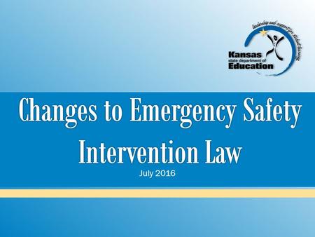 July  Reminder of some basic requirements regarding the use of emergency safety interventions  Introduce the emergency safety intervention statute.