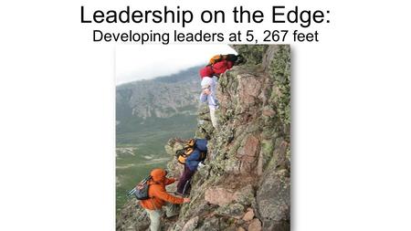 Leadership on the Edge: Developing leaders at 5, 267 feet.