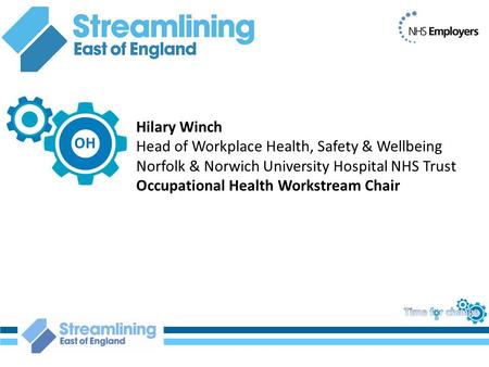 Hilary Winch Head of Workplace Health, Safety & Wellbeing Norfolk & Norwich University Hospital NHS Trust Occupational Health Workstream Chair OH.