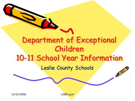 11/23/2016LCBE/gcm Department of Exceptional Children School Year Information Leslie County Schools.