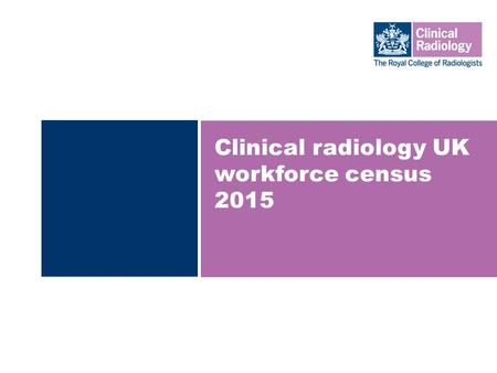 Clinical radiology UK workforce census  Insufficient numbers of clinical radiologists in the UK.  Demand is increasing much faster than the workforce.