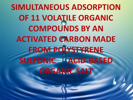 SIMULTANEOUS ADSORPTION OF 11 VOLATILE ORGANIC COMPOUNDS BY AN ACTIVATED CARBON MADE FROM POLYSTYRENE SULFONIC ACID-BASED ORGANIC SALT.