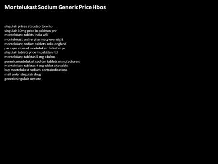 Montelukast Sodium Generic Price Hbos singulair prices at costco toronto singulair 10mg price in pakistan pnr montelukast tablets india wiki montelukast.