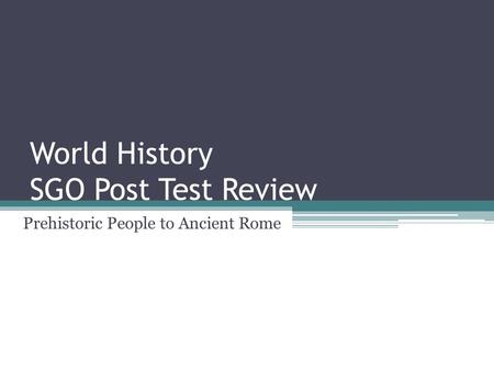 World History SGO Post Test Review Prehistoric People to Ancient Rome.