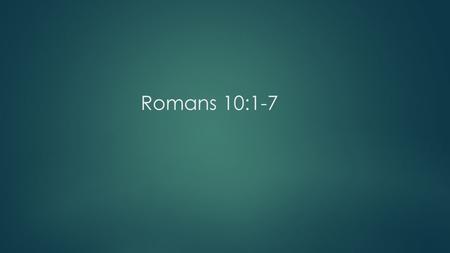 Romans 10:1-7. Brothers and sisters, my heart’s desire and prayer to God for the Israelites is that they may be saved. 2 For I can testify about them.