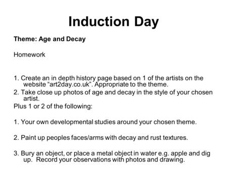 Induction Day Theme: Age and Decay Homework 1. Create an in depth history page based on 1 of the artists on the website “art2day.co.uk”. Appropriate to.