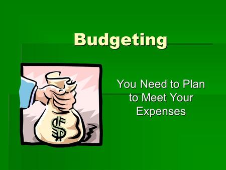 Budgeting You Need to Plan to Meet Your Expenses.