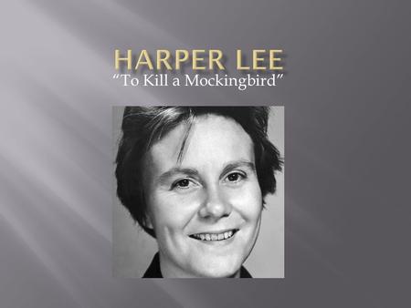 “To Kill a Mockingbird”.  Descendent from Robert E. Lee, the Southern Civil War general  Nelle Harper Lee was born in Monroeville, Alabama on April.