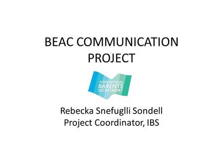 BEAC COMMUNICATION PROJECT Rebecka Snefuglli Sondell Project Coordinator, IBS.