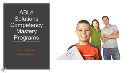 ABLe Solutions Competency Mastery Programs Your child’s path to better grades.