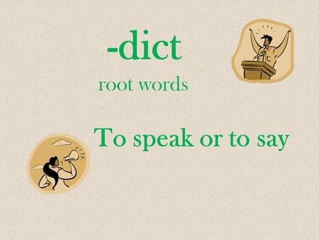 -dict root words To speak or to say. contradict (verb) to speak or say the opposite.