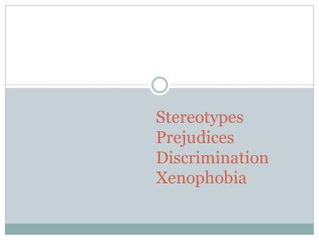 Stereotypes Prejudices Discrimination Xenophobia.