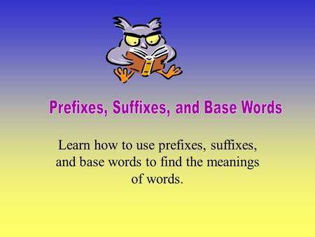 Learn how to use prefixes, suffixes, and base words to find the meanings of words.