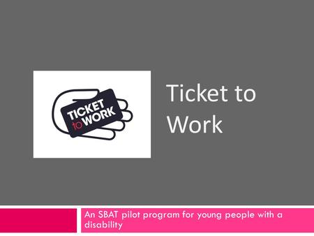 An SBAT pilot program for young people with a disability Ticket to Work.