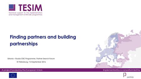 A project funded by the European UnionImplemented by a consortium led by Finding partners and building partnerships Estonia – Russia CBC Programme, Partner.