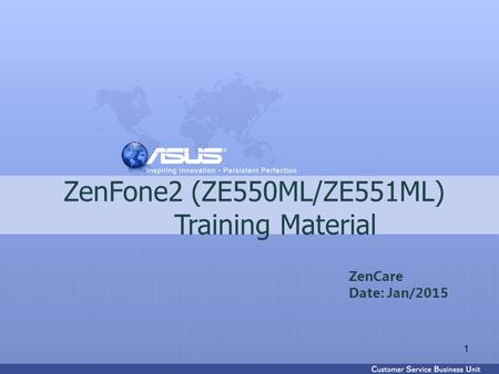 ZenFone2 (ZE550ML/ZE551ML) Training Material ZenCare Date: Jan/