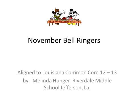 November Bell Ringers Aligned to Louisiana Common Core 12 – 13 by: Melinda Hunger Riverdale Middle School Jefferson, La.