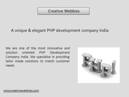 Creative Webbies A unique & elegant PHP development company India We are one of the most innovative and solution oriented PHP Development Company India.