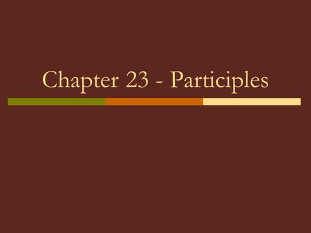 Chapter 23 - Participles. General: When we take a verb and make an adjective out of it, we have constructed a verbal adjective or participle: The shouting.