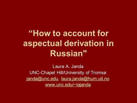 “How to account for aspectual derivation in Russian Laura A. Janda UNC-Chapel Hill/University of Tromsø