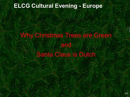 1 /7 ELCG Cultural Evening - Europe Why Christmas Trees are Green and Santa Claus is Dutch.