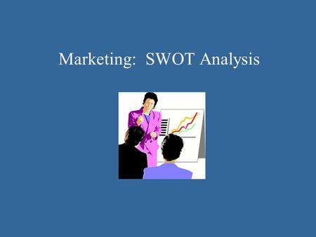 Marketing: SWOT Analysis. SWOT: analyzes an organization and environment One of first stages of marketing plan Helps marketers focus on key issues: What.