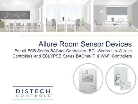 Allure Room Sensor Devices For all ECB Series BACnet Controllers, ECL Series L ON W ORKS Controllers and ECLYPSE Series BACnet/IP & Wi-Fi Controllers.