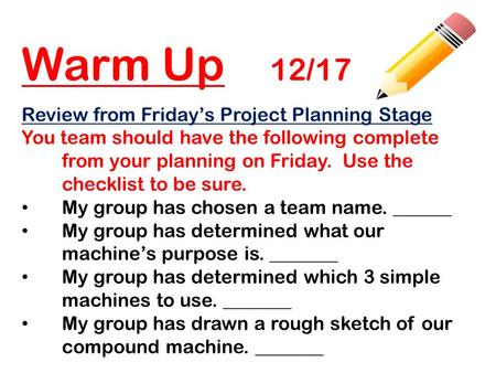 Warm Up 12/17 Review from Friday’s Project Planning Stage You team should have the following complete from your planning on Friday. Use the checklist to.